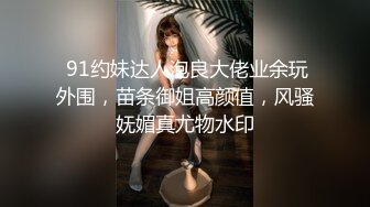  91约妹达人泡良大佬业余玩外围，苗条御姐高颜值，风骚妩媚真尤物水印