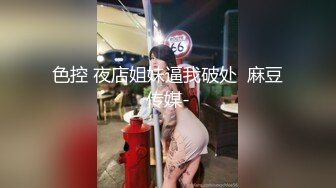 色控 夜店姐妹逼我破处  麻豆传媒-