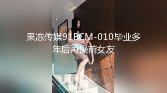 果冻传媒91BCM-010毕业多年后再操前女友