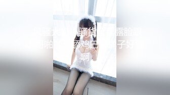 【新片速遞】Ts王诗晴❤️❤️：大肉棒把妈妈顶飞了、子宫顶得呱呱爽、妈妈好骚呀~~真想干死妈妈 太骚太骚了~~ 