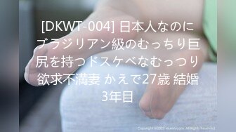 [DKWT-004] 日本人なのにブラジリアン級のむっちり巨尻を持つドスケベなむっつり欲求不満妻 かえで27歳 結婚3年目