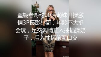 墨镜老哥约00后萌妹开操激情3P摄影小哥，年龄不大挺会玩，足交调情正入抽插揉奶子，后入抽插前面口交