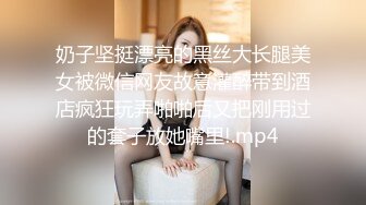 奶子坚挺漂亮的黑丝大长腿美女被微信网友故意灌醉带到酒店疯狂玩弄啪啪后又把刚用过的套子放她嘴里!.mp4