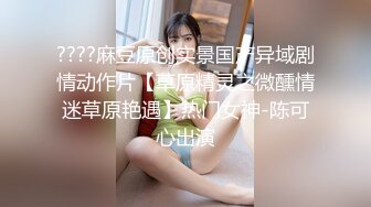 ????麻豆原创实景国产异域剧情动作片【草原精灵之微醺情迷草原艳遇】热门女神-陈可心出演