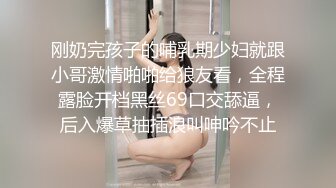 刚奶完孩子的哺乳期少妇就跟小哥激情啪啪给狼友看，全程露脸开档黑丝69口交舔逼，后入爆草抽插浪叫呻吟不止