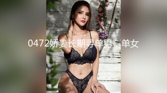 0472娇妻长期寻单男，单女