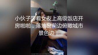 小伙子带着女友上高级饭店开房啪啪，落地窗前边俯瞰城市景色边干