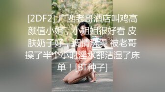 [2DF2] 广西老哥酒店叫鸡高颜值小姐，小姐姐很好看 皮肤奶子好，调情洗澡 被老哥操了半个小时淫水都沾湿了床单！[BT种子]