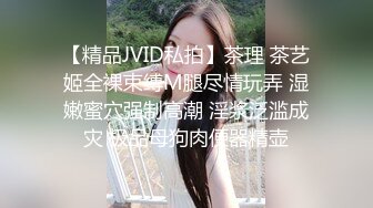 【精品JVID私拍】茶理 茶艺姬全裸束缚M腿尽情玩弄 湿嫩蜜穴强制高潮 淫浆泛滥成灾 极品母狗肉便器精壶