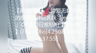 【新速片遞】 ✨钟爱无套中出的泰国微胖巨乳妹「jeenzen」OF性爱日常私拍【第一弹】(78p+78v)[4.25GB/MP4/1:37:55]