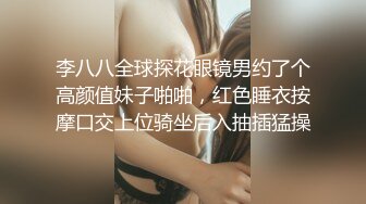 李八八全球探花眼镜男约了个高颜值妹子啪啪，红色睡衣按摩口交上位骑坐后入抽插猛操