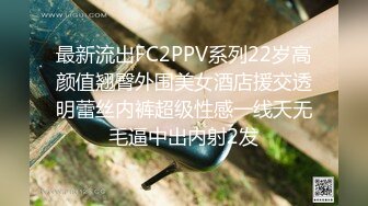 最新流出FC2PPV系列22岁高颜值翘臀外围美女酒店援交透明蕾丝内裤超级性感一线天无毛逼中出内射2发