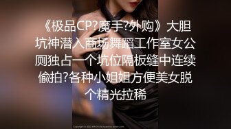 《极品CP?魔手?外购》大胆坑神潜入商场舞蹈工作室女公厕独占一个坑位隔板缝中连续偸拍?各种小姐姐方便美女脱个精光拉稀