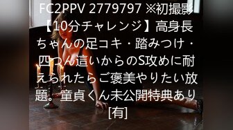 FC2PPV 2779797 ※初撮影【10分チャレンジ】高身長ちゃんの足コキ・踏みつけ・四つん這いからのS攻めに耐えられたらご褒美やりたい放題。童貞くん未公開特典あり [有]