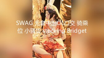 SWAG 无套中出OL口交 骑乘位 小骚货 stocking Bridget