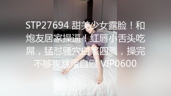 STP27694 甜美少女露脸！和炮友居家操逼！红唇小舌头吃屌，猛怼骚穴白浆四溅，操完不够爽跳蛋自慰 VIP0600