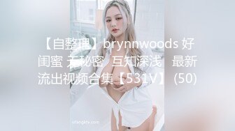 【自整理】brynnwoods 好闺蜜 无秘密  互知深浅   最新流出视频合集【531V】 (50)