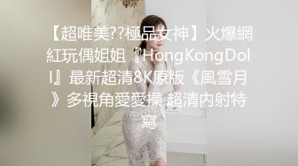 【超唯美??極品女神】火爆網紅玩偶姐姐『HongKongDoll』最新超清8K原版《風雪月》多視角愛愛操 超清内射特寫